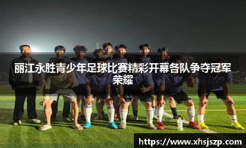 丽江永胜青少年足球比赛精彩开幕各队争夺冠军荣耀