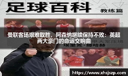 曼联客场艰难取胜，阿森纳继续保持不败：英超两大豪门的命运交响曲