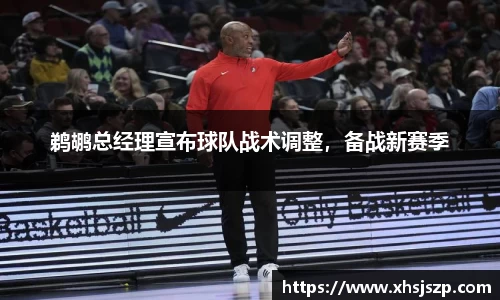 鹈鹕总经理宣布球队战术调整，备战新赛季