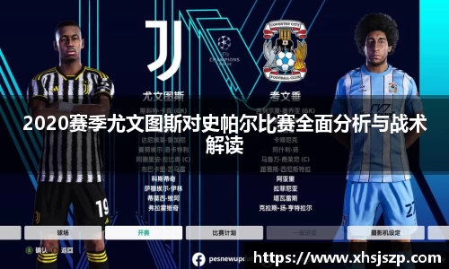 2020赛季尤文图斯对史帕尔比赛全面分析与战术解读