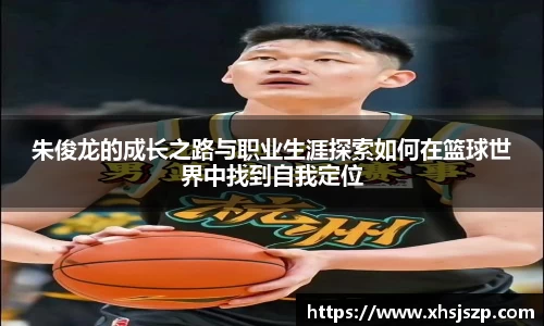 朱俊龙的成长之路与职业生涯探索如何在篮球世界中找到自我定位